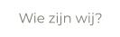 Wie zijn wij?